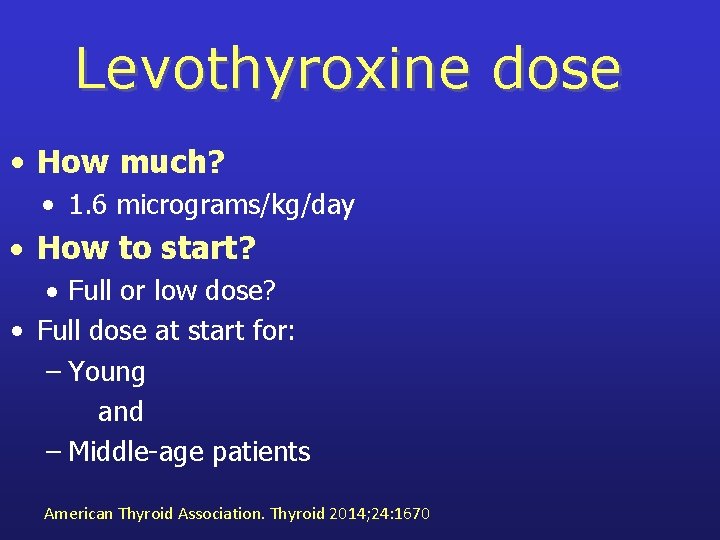 Levothyroxine dose • How much? • 1. 6 micrograms/kg/day How to start? Full or