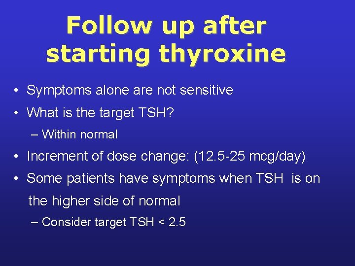 Follow up after starting thyroxine • Symptoms alone are not sensitive • What is