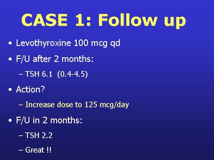 CASE 1: Follow up • Levothyroxine 100 mcg qd • F/U after 2 months: