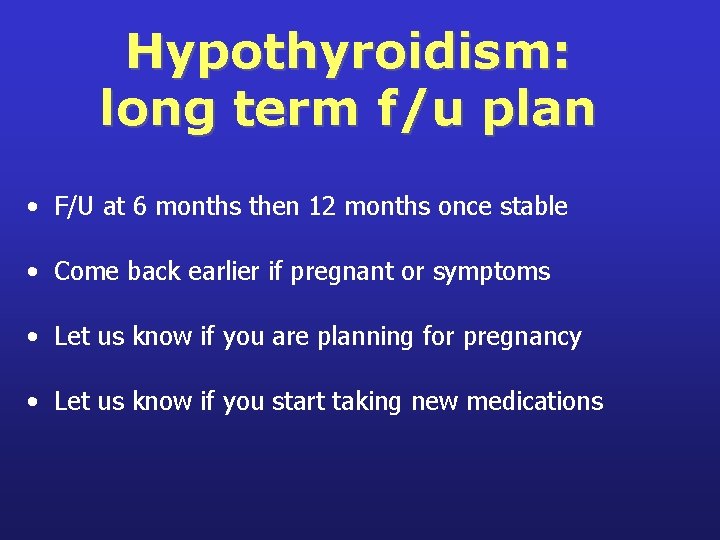 Hypothyroidism: long term f/u plan • F/U at 6 months then 12 months once