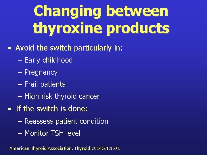 Changing between thyroxine products • Avoid the switch particularly in: – Early childhood –