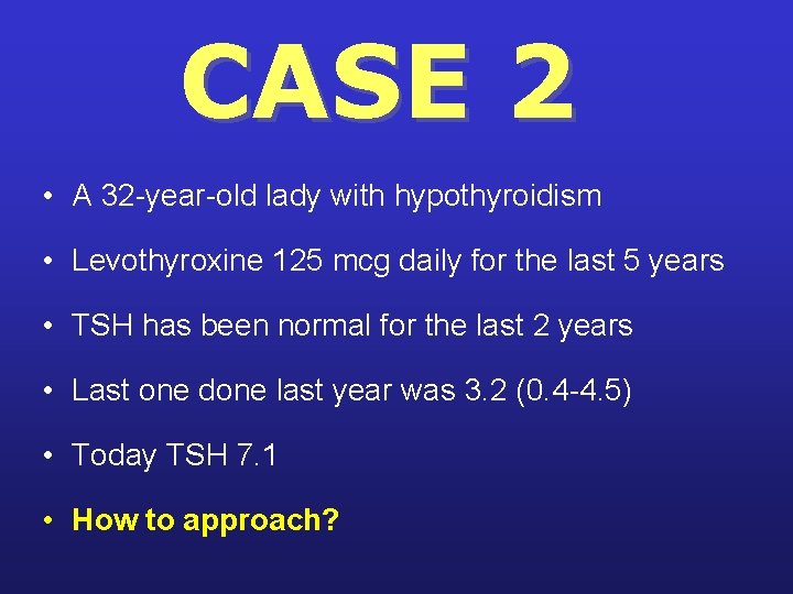 CASE 2 • A 32 -year-old lady with hypothyroidism • Levothyroxine 125 mcg daily