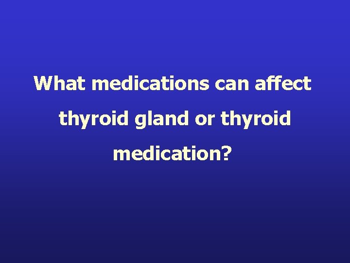 What medications can affect thyroid gland or thyroid medication? 