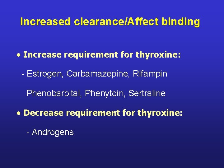 Increased clearance/Affect binding Increase requirement for thyroxine: - Estrogen, Carbamazepine, Rifampin Phenobarbital, Phenytoin, Sertraline