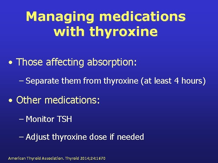Managing medications with thyroxine • Those affecting absorption: – Separate them from thyroxine (at
