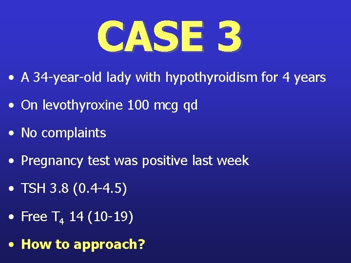 CASE 3 • A 34 -year-old lady with hypothyroidism for 4 years • On