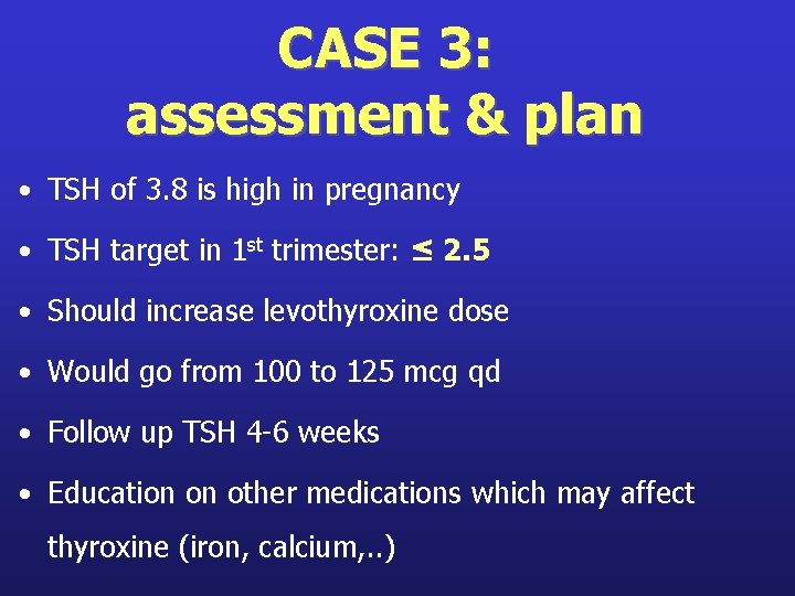 CASE 3: assessment & plan • TSH of 3. 8 is high in pregnancy