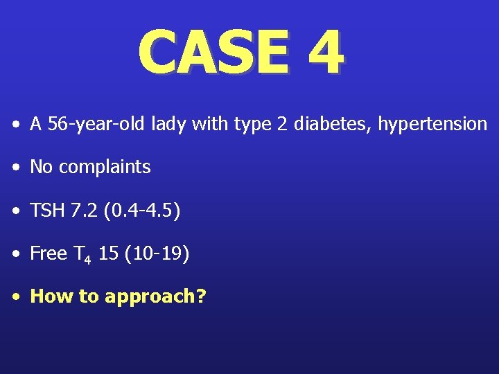 CASE 4 • A 56 -year-old lady with type 2 diabetes, hypertension • No
