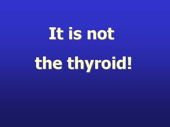 It is not the thyroid! 