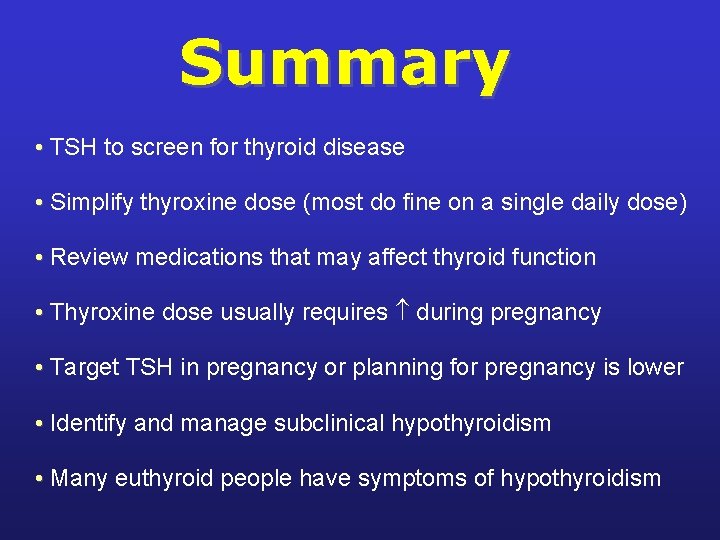 Summary • TSH to screen for thyroid disease • Simplify thyroxine dose (most do