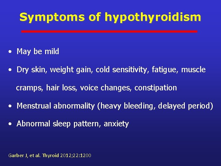 Symptoms of hypothyroidism • May be mild • Dry skin, weight gain, cold sensitivity,