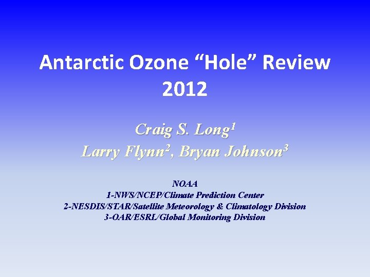 Antarctic Ozone “Hole” Review 2012 Craig S. Long 1 Larry Flynn 2, Bryan Johnson