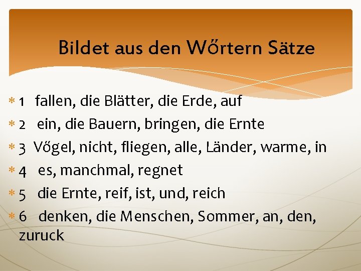 Bildet aus den Wőrtern Sätze 1 fallen, die Blätter, die Erde, auf 2 ein,