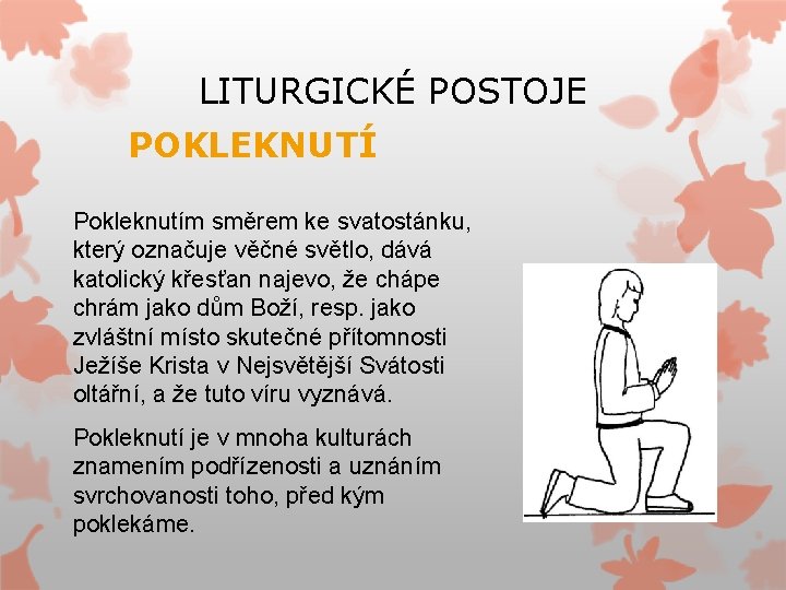 LITURGICKÉ POSTOJE POKLEKNUTÍ Pokleknutím směrem ke svatostánku, který označuje věčné světlo, dává katolický křesťan