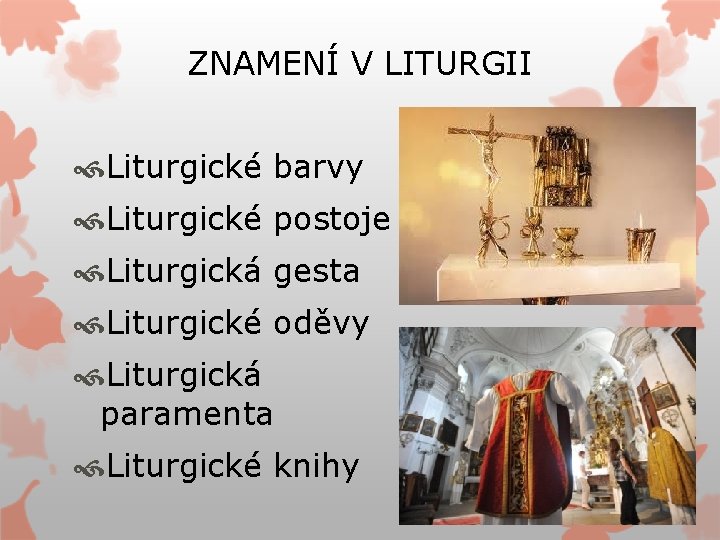 ZNAMENÍ V LITURGII Liturgické barvy Liturgické postoje Liturgická gesta Liturgické oděvy Liturgická paramenta Liturgické