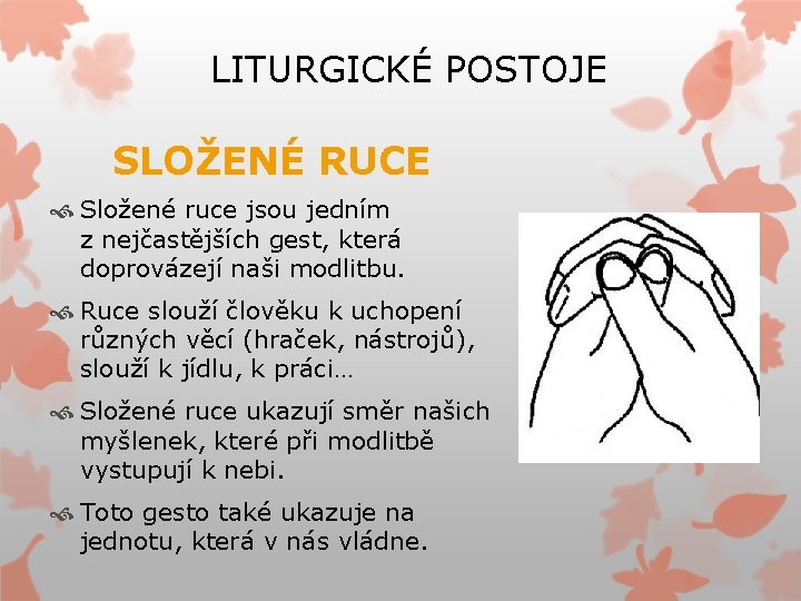 LITURGICKÉ POSTOJE SLOŽENÉ RUCE Složené ruce jsou jedním z nejčastějších gest, která doprovázejí naši