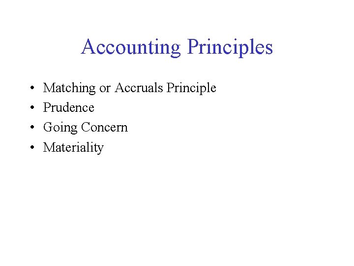 Accounting Principles • • Matching or Accruals Principle Prudence Going Concern Materiality 