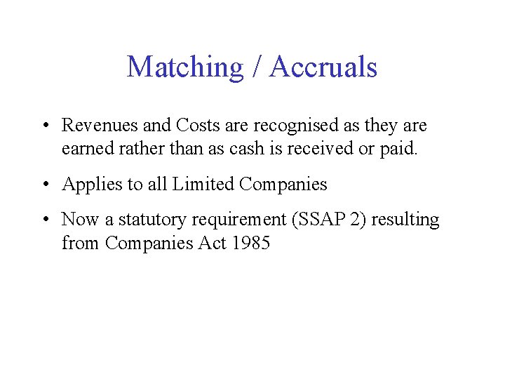 Matching / Accruals • Revenues and Costs are recognised as they are earned rather