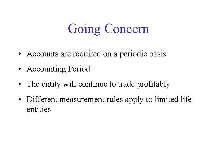Going Concern • Accounts are required on a periodic basis • Accounting Period •