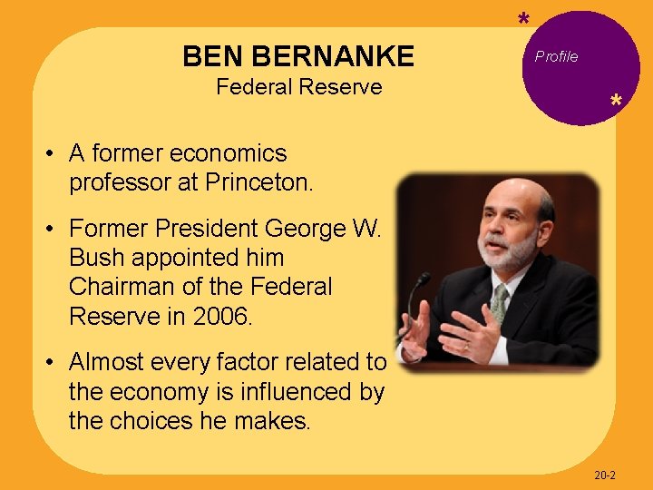 BEN BERNANKE Federal Reserve * Profile * • A former economics professor at Princeton.