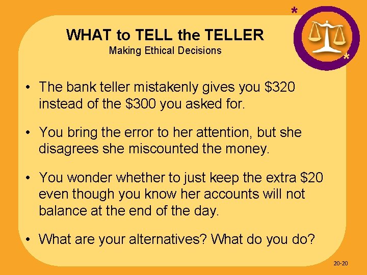 * WHAT to TELL the TELLER Making Ethical Decisions * • The bank teller