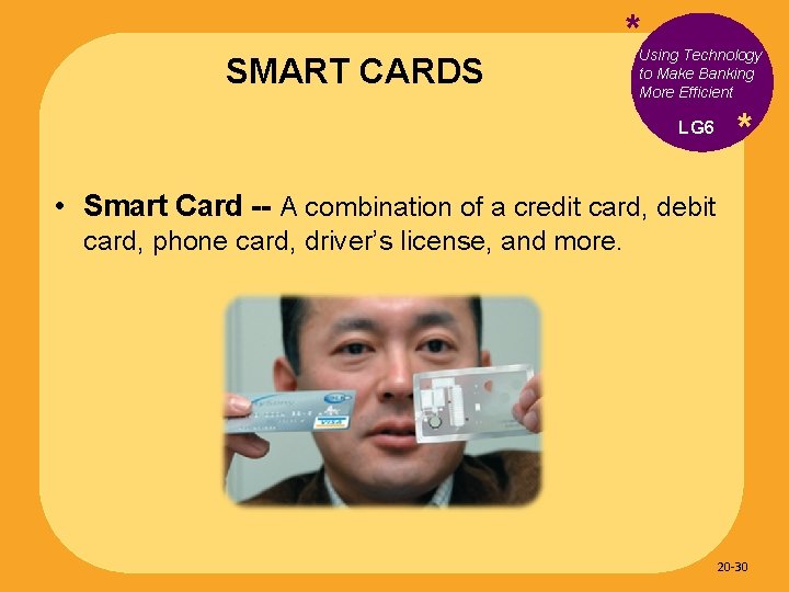 SMART CARDS * Using Technology to Make Banking More Efficient LG 6 * •