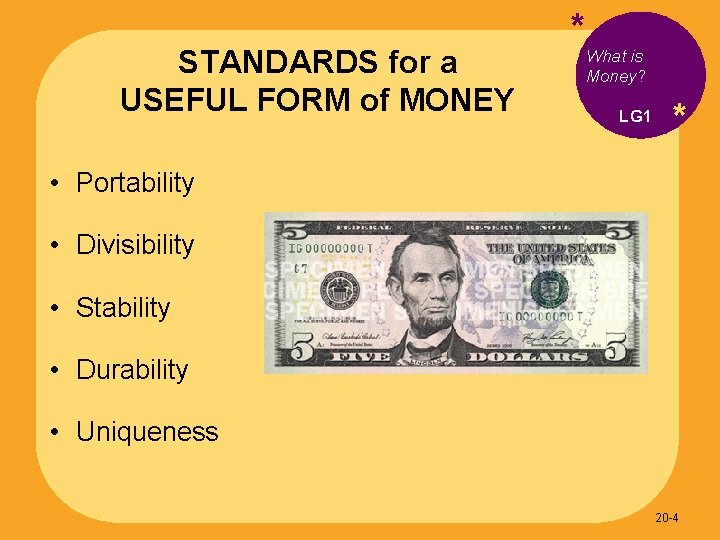 STANDARDS for a USEFUL FORM of MONEY *What is Money? LG 1 * •