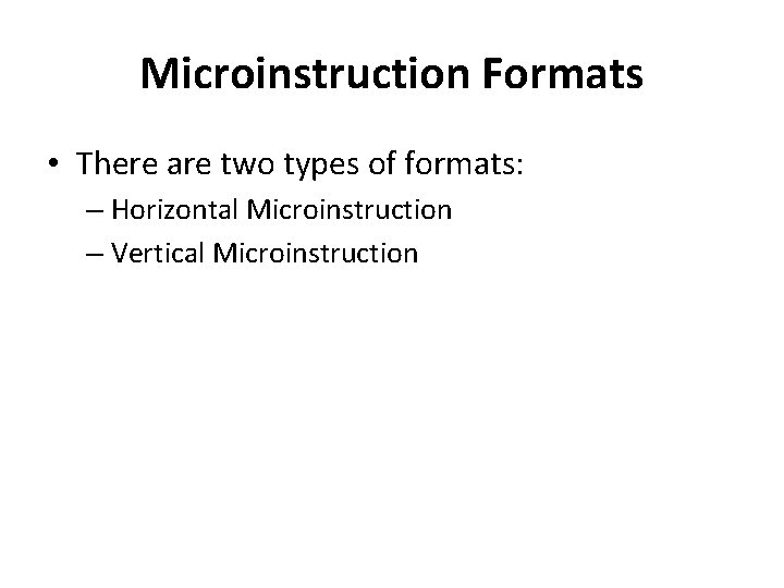 Microinstruction Formats • There are two types of formats: – Horizontal Microinstruction – Vertical
