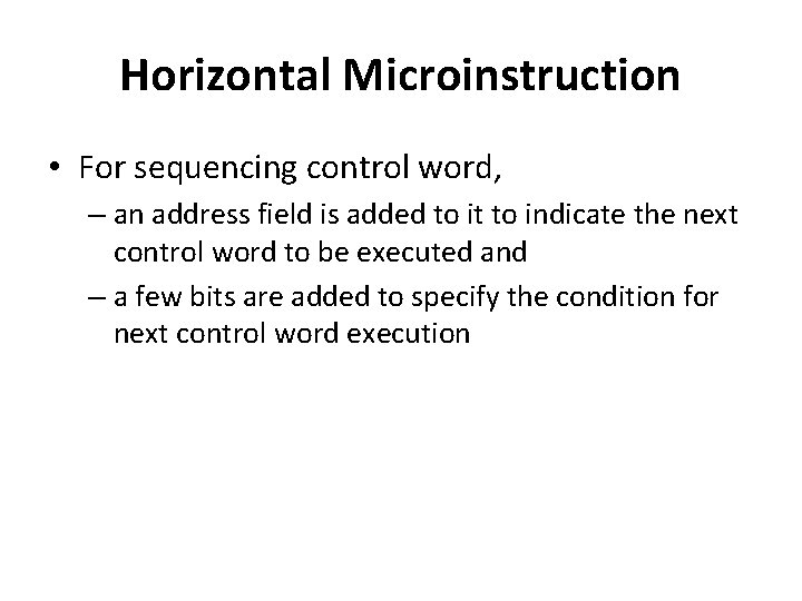 Horizontal Microinstruction • For sequencing control word, – an address field is added to