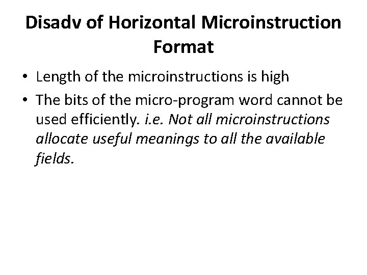 Disadv of Horizontal Microinstruction Format • Length of the microinstructions is high • The