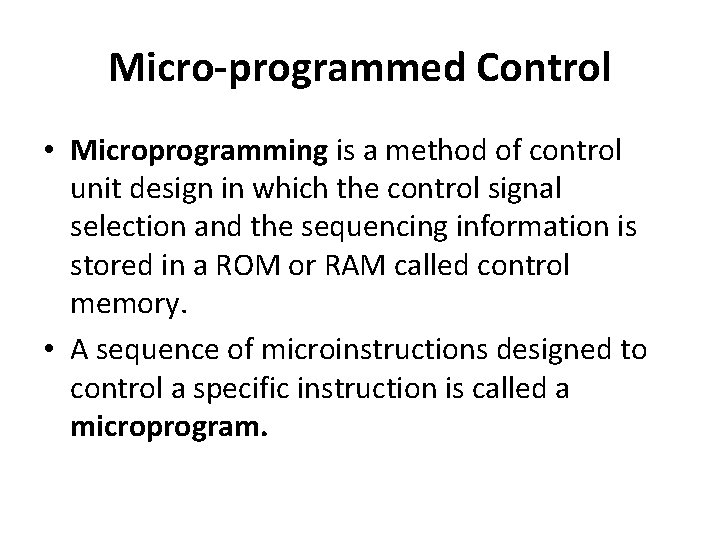 Micro-programmed Control • Microprogramming is a method of control unit design in which the