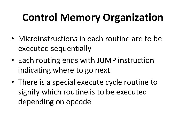 Control Memory Organization • Microinstructions in each routine are to be executed sequentially •