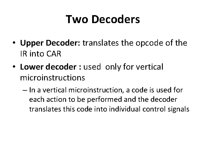 Two Decoders • Upper Decoder: translates the opcode of the IR into CAR •