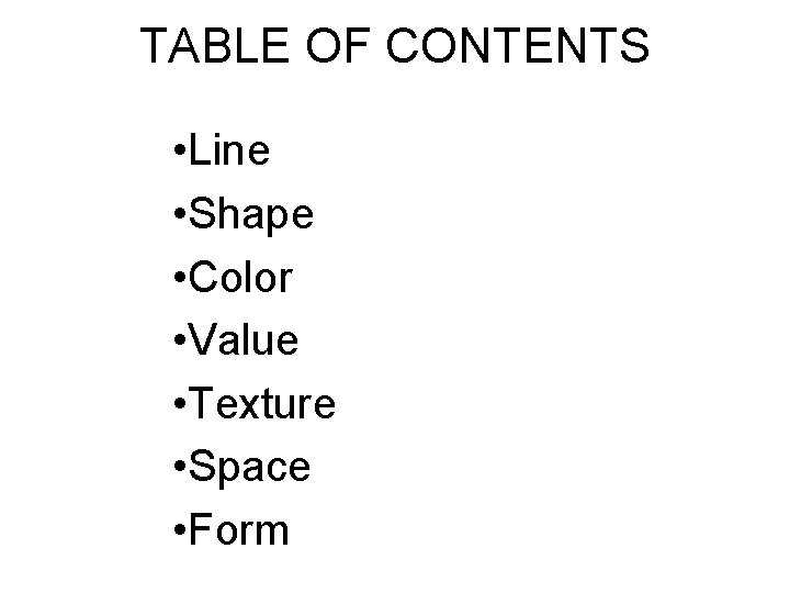 TABLE OF CONTENTS • Line • Shape • Color • Value • Texture •