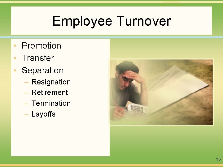 Employee Turnover • Promotion • Transfer • Separation – – Resignation Retirement Termination Layoffs