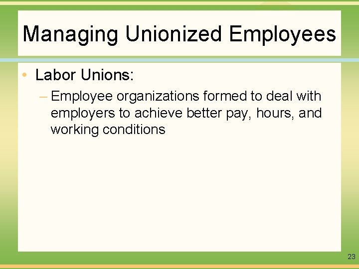 Managing Unionized Employees • Labor Unions: – Employee organizations formed to deal with employers