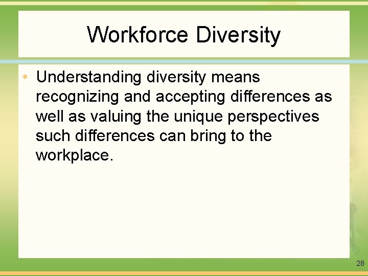 Workforce Diversity • Understanding diversity means recognizing and accepting differences as well as valuing