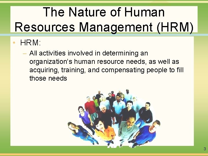 The Nature of Human Resources Management (HRM) • HRM: – All activities involved in