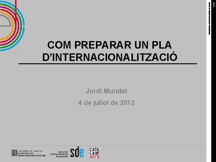 SERVEI DE DESENVOLUPAMENT EMPRESARIAL Jordi Mundet 4 de juliol de 2012 ICEC COM PREPARAR