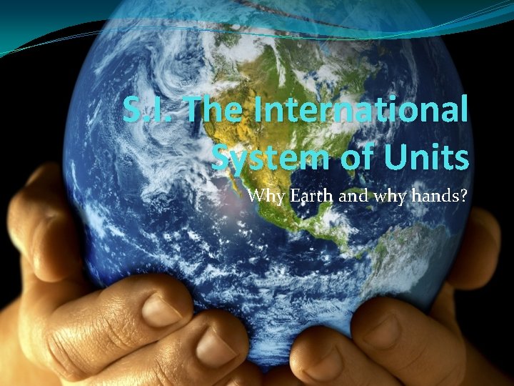 S I The International System of Units Why