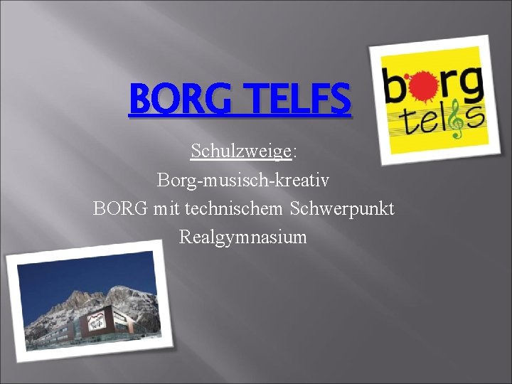 BORG TELFS Schulzweige: Borg-musisch-kreativ BORG mit technischem Schwerpunkt Realgymnasium 
