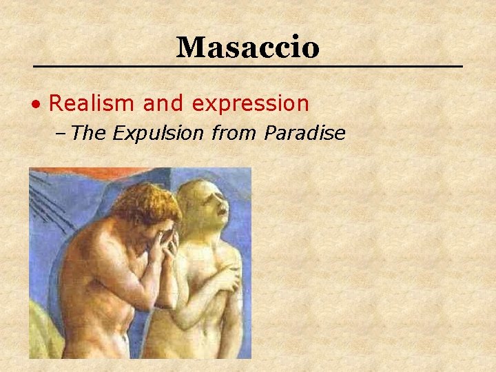 Masaccio • Realism and expression – The Expulsion from Paradise Masaccio • Realism and expression – The Expulsion from Paradise