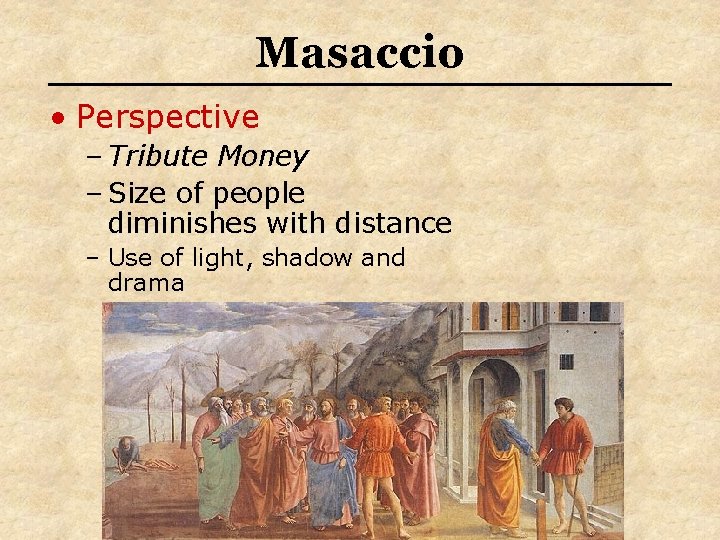 Masaccio • Perspective – Tribute Money – Size of people diminishes with distance – Masaccio • Perspective – Tribute Money – Size of people diminishes with distance –