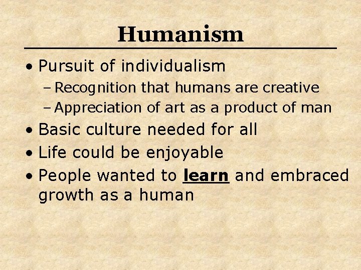 Humanism • Pursuit of individualism – Recognition that humans are creative – Appreciation of Humanism • Pursuit of individualism – Recognition that humans are creative – Appreciation of