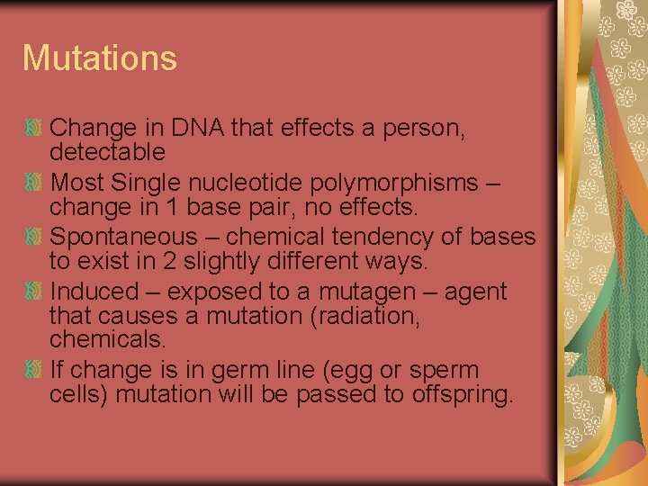 Mutations Change in DNA that effects a person, detectable Most Single nucleotide polymorphisms –