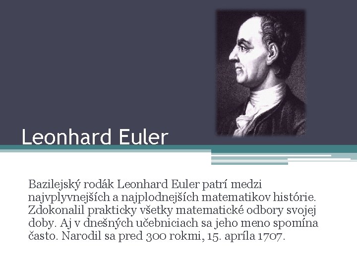 Leonhard Euler Bazilejský rodák Leonhard Euler patrí medzi najvplyvnejších a najplodnejších matematikov histórie. Zdokonalil