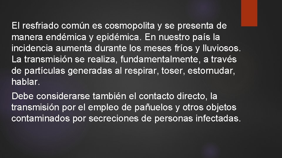 El resfriado común es cosmopolita y se presenta de manera endémica y epidémica. En