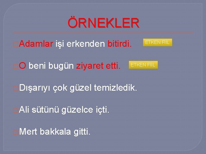 ÖRNEKLER �Adamlar �O işi erkenden bitirdi. beni bugün ziyaret etti. �Dışarıyı �Ali �Mert ETKEN