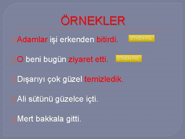 ÖRNEKLER �Adamlar �O işi erkenden bitirdi. beni bugün ziyaret etti. �Dışarıyı �Ali �Mert ETKEN