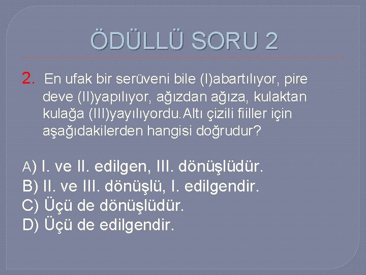 ÖDÜLLÜ SORU 2 2. En ufak bir serüveni bile (I)abartılıyor, pire deve (II)yapılıyor, ağızdan